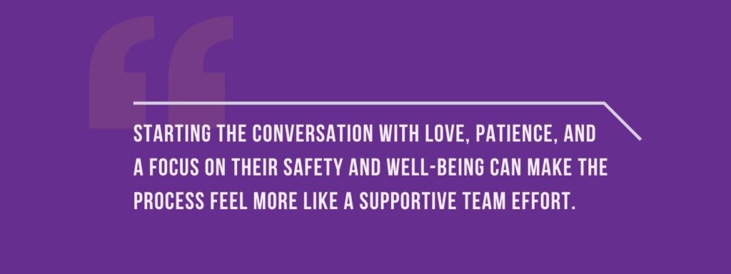 infographics that says Starting the conversation with love, patience, and a focus on their safety and well-being can make the process feel more like a supportive team effort.